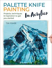 Palette Knife Painting in Acrylics : Projects, Techniques & Inspiration to Get You Started cover image cdn