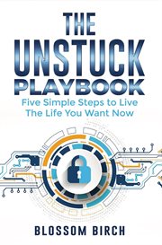 The Unstuck Playbook : Five Simple Steps to Live the Life You Want Now cover image cdn