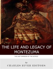 The Life and Legacy of Montezuma : The Last Emperor of the Aztecs cover image cdn