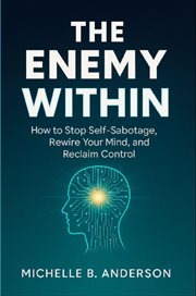 The Enemy Within : How to Stop Self-sabotage, Rewire Your Mind, and Reclaim Control cover image cdn