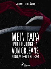 Mein Papa und die Jungfrau von Orléans, nebst anderen Grotesken cover image cdn