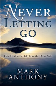 Never Letting Go : Heal Grief With Help From the Other Side cover image cdn