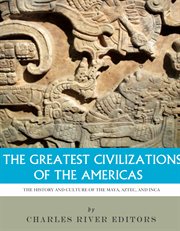 The Greatest Civilizations of the Americas : The History and Culture of the Maya, Aztec, and Inca cover image cdn