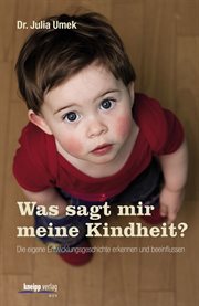 Was sagt mir meine Kindheit? : Die Eigene Entwicklungsgeschichte Erkennen Und Beeinflussen cover image cdn