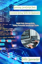 Learning JavaScript Fast : Build Web Interactivity Using Powerful Javascript Tools cover image cdn