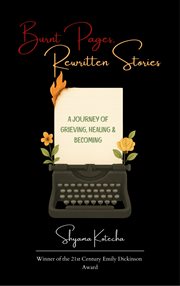 Burnt Pages, Rewritten Stories : A Journey of Grieving, Healing & Becoming cover image cdn