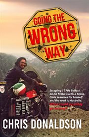 Going the Wrong Way : A Young Belfast Man Sets off on His Moto Guzzi Le Mans, to Find Himself, and the Road to Australia. cover image cdn