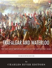 Trafalgar and Waterloo : The Two Most Important Battles of the Napoleonic Wars cover image cdn