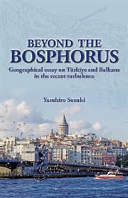 Beyond the Bosphorus : Geographical Essay on Türkiye and Balkans in the Recent Turbulence cover image cdn