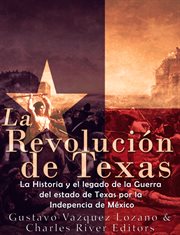 La Revolución de Texas : La Historia Y El Legado De La Guerra Del Estado De Texas Por La Independencia De México cover image cdn