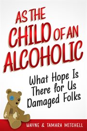 As the Child of an Alcoholic : What Hope Is There for Us Damaged Folks? cover image cdn