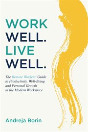 Work Well. Live Well. : The Remote Workers' Guide to Productivity, Well-being and Personal Growth in the Modern Workspace cover image cdn