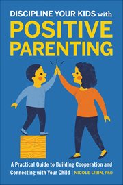 Discipline Your Kids With Positive Parenting : A Practical Guide to Building Cooperation and Connecting With Your Child cover image cdn