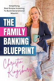 The Family Banking Blueprint : Simplifying Real Estate Investing to Build Generational Wealth cover image cdn