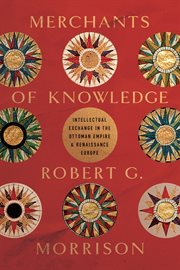 Merchants of Knowledge : Intellectual Exchange in the Ottoman Empire and Renaissance Europe cover image cdn