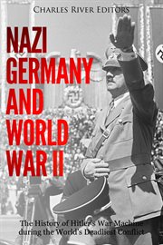 Nazi Germany and World War II : The History of Hitler's War Machine During the World's Deadliest Conflict cover image cdn