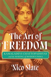 The Art of Freedom : Kamaladevi Chattopadhyay and the Making of Modern India cover image cdn