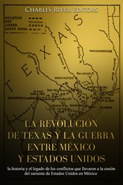 La Revolución de Texas : La Historia Y El Legado De La Guerra Del Estado De Texas Por La Independencia De México cover image cdn