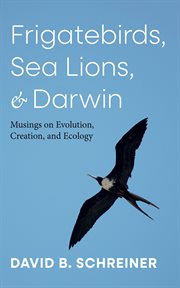 Frigatebirds, Sea Lions, and Darwin : Musings on Evolution, Creation, and Ecology cover image cdn