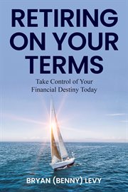 Retiring on Your Terms : Take Control of Your Financial Destiny Today cover image cdn