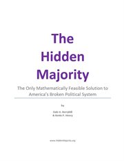 The Hidden Majority : The Only Mathematically Feasible Solution to America's Broken Political System cover image cdn