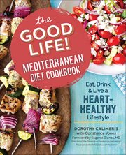 The Good Life! Mediterranean Diet Cookbook : Eat, Drink & Live a Heart-healthy Lifestyle cover image cdn
