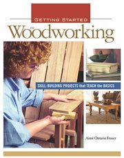 Getting Started in Woodworking : Skill-building Projects That Teach the Basics cover image cdn