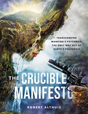 The Crucible Manifesto: Transcending Mankind's Psychosis : The Only Way Out of Earth's Polycrisis cover image cdn