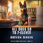 All Dogs Go to 7-Eleven cover image cdn