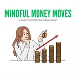 Mindful Money Moves: A Guide to Invest Your Money Smart cover image cdn