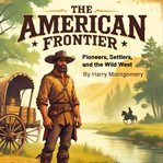 The American Frontier : Pioneers, Settlers, and the Wild West cover image cdn