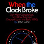 When the Clock Broke : Con Men, Conspiracists, and How America Cracked up in the Early 1990s cover image cdn