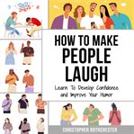 How to Make People Laugh: Learn to Develop Confidence and Improve Your Humor cover image cdn