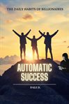 Automatic Success : The Daily Habits of Billionaires cover image cdn