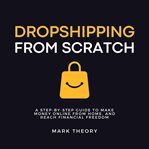 Dropshipping From Scratch : A Step-by-step Guide to Make Money Online From Home, and Reach Financial Freedom cover image cdn
