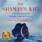 The Shaman's Wife : A Mystical Journey of Surrender and Self-discovery cover image cdn
