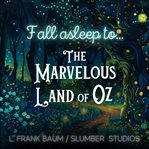 Fall Asleep to the Marvelous Land of Oz : A Calming Story for Sleep cover image cdn