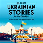 69 Short Ukrainian Stories for Beginners : Dive Into Ukrainian Culture, Expand Your Vocabulary, and Master Basics the Fun Way! cover image cdn