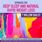 Hypnosis for Deep Sleep and Natural Rapid Weight Loss : Easily Stop Emotional Eating, Fall Asleep Faster and Sleep Better With Powerful Guided Hypnotherapy cover image cdn