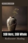 Still Here, Still Whole : Rediscover Yourself When Life Feels Hollow, and Remember You Were Never Broken cover image cdn