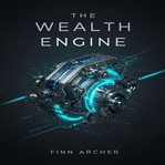 The Wealth Engine : Fuel Your Financial Independence and Early Retirement Goals With Smart Investment Strategies and Pas cover image cdn