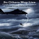 So Others May Live (Spanish) US Coast Guard's Rescue Swimmers Saving Lives, Defying Death : Rescues, Heroes at Sea and in the Air cover image cdn