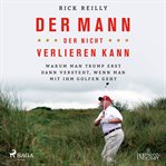 Der mann, der nicht verlieren kann: Warum Man Trump erst Dann versteht, wenn Man mit ihm golfen geht cover image cdn