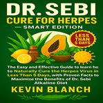 Dr. Sebi Cure for Herpes : The Easy and Effective Guide to Learn How to Naturally Cure the Herpes Virus in Less Than 5 Days, Wi cover image cdn
