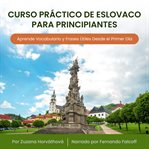 Curso Práctico de Eslovaco para Principiantes : Aprende Vocabulario Y Frases Útiles Desde El Primer Día cover image cdn