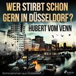 Wer stirbt schon gern in Düsseldorf? - Kriminalroman aus Düsseldorf cover image cdn