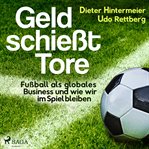 Geld schießt tore - fußball als globales business - und wie wir im spiel bleiben cover image cdn