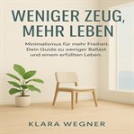 Weniger Zeug, Mehr Leben : Minimalismus Für Mehr Freiheit. Dein Guide Zu Weniger Ballast Und Einem Erfüllten Leben. cover image cdn