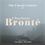 The Letters of Charlotte Brontë : Performed By Imogen Stubbs in a Dramatised Setting cover image cdn