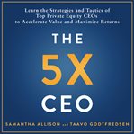 The 5x CEO : Learn the Strategies and Tactics of Top Private Equity CEOs to Accelerate Value and Maximize Returns cover image cdn